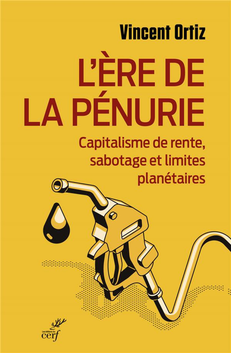 L-ERE DE LA PENURIE - CAPITALISME DE RENTE, SABOTAGE ET LIMITES PLANETAIRES - ORTIZ - CERF