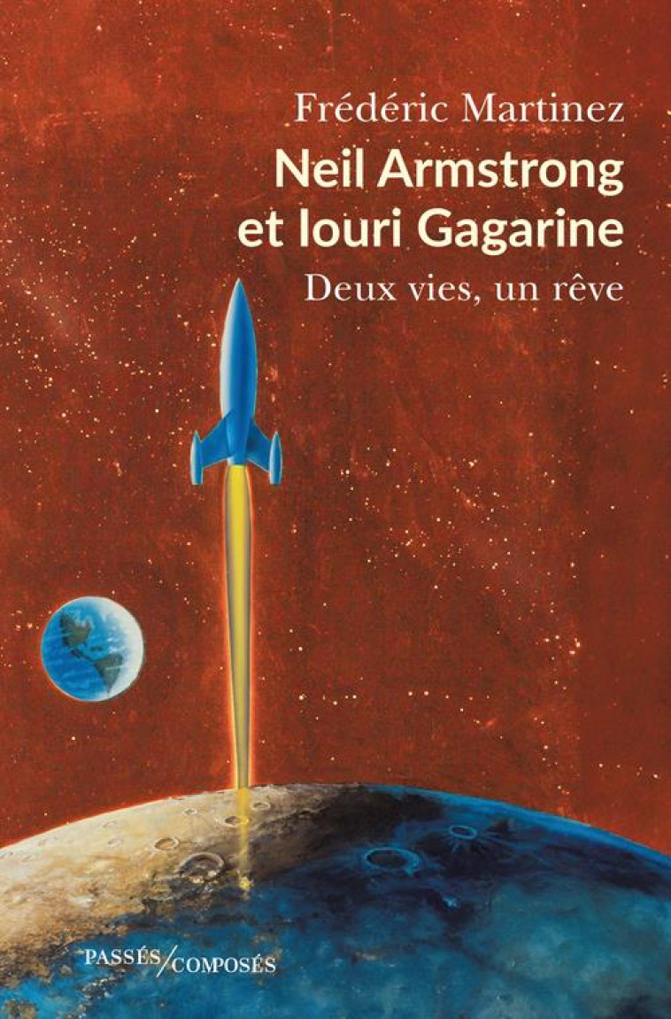 NEIL ARMSTRONG ET IOURI GAGARINE - DEUX VIES, UN REVE - MARTINEZ - PASSES COMPOSES