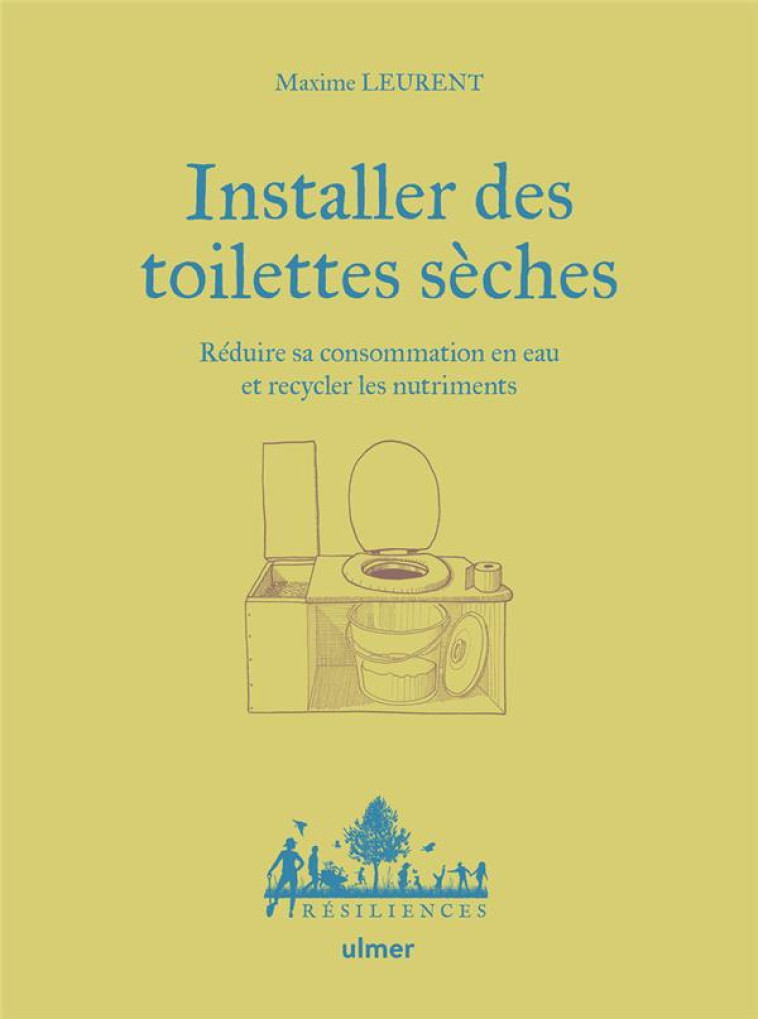 INSTALLER DES TOILETTES SECHES - REDUIRE SA CONSOMMATION EN EAU ET RECYCLER LES NUTRIMENTS - LEURENT MAXIME - ULMER