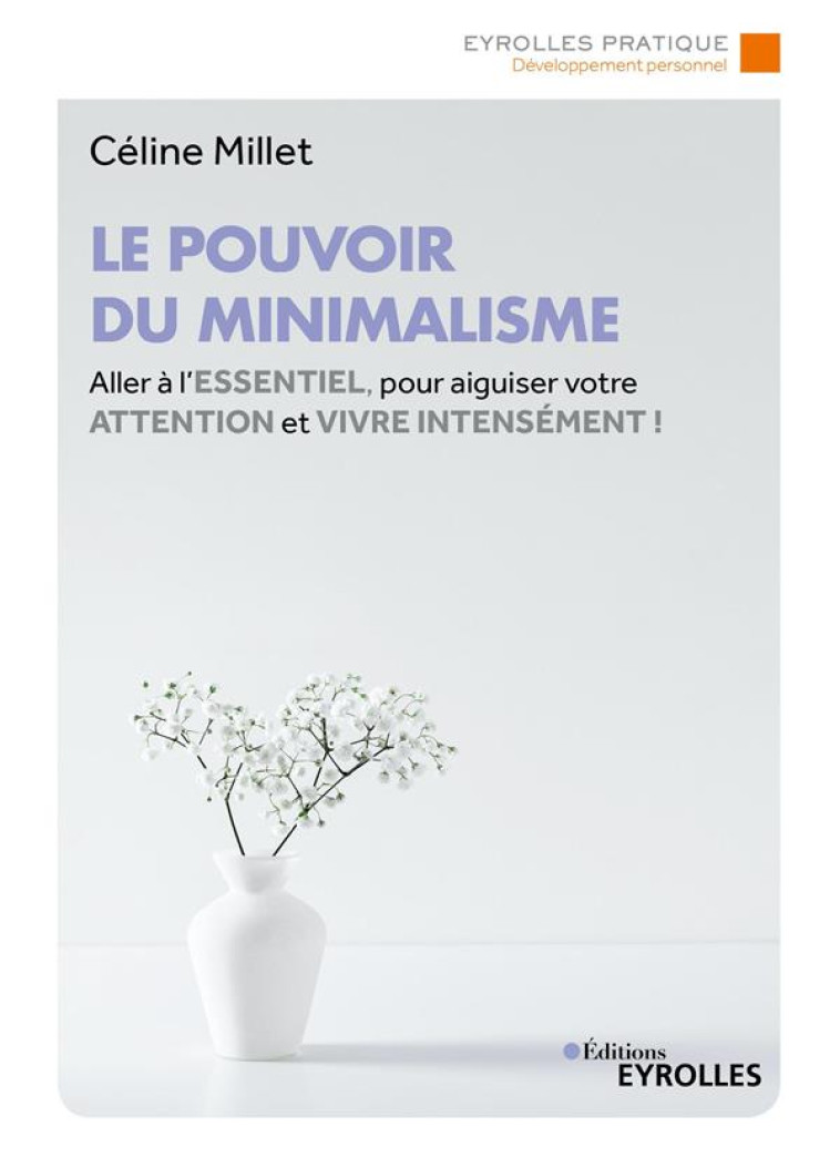 LE POUVOIR DU MINIMALISME - ALLER A L-ESSENTIEL POUR AIGUISER VOTRE ATTENTION ET VIVRE INTENSEMENT ! - MILLET CELINE - EYROLLES