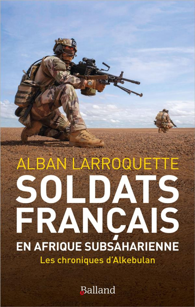 SOLDATS FRANCAIS EN AFRIQUE SUBSAHARIENNE - LES CHRONIQUES D-ALKEBULAN - LARROQUETTE ALBAN - BALLAND