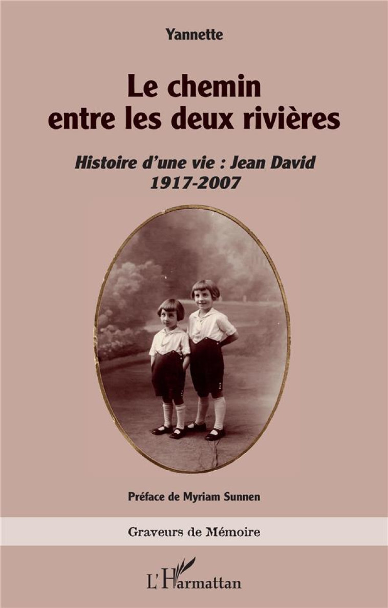 LE CHEMIN ENTRE LES DEUX RIVIERES - HISTOIRE D UNE VIE : JEAN DAVID 1917-2007 - YANNETTE/SUNNEN - L'HARMATTAN