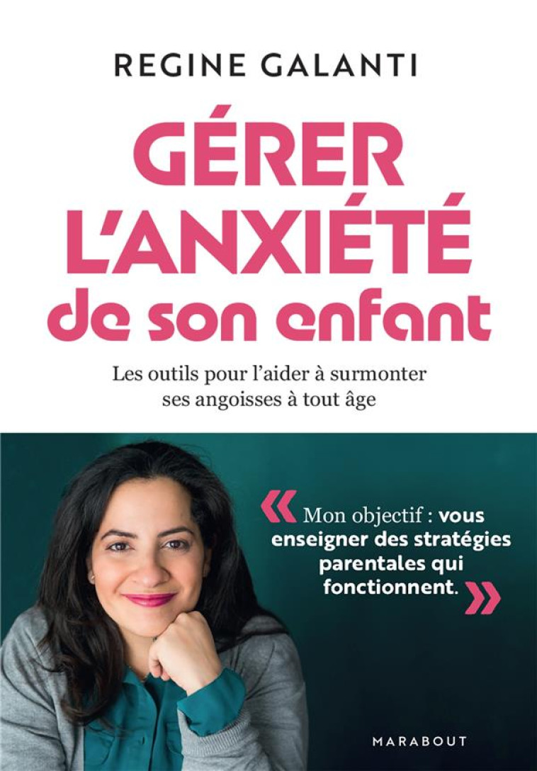 GERER L-ANXIETE DE SON ENFANT - LES OUTILS POUR L AIDER A SURMONTER SES ANGOISSES A TOUT AGE - GALANTI REGINE - MARABOUT