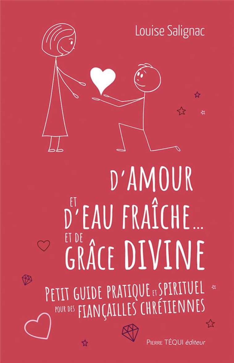 D-AMOUR ET D-EAU FRAICHE... ET DE GRACE DIVINE - PETIT GUIDE PRATIQUE ET SPIRITUEL POUR DES FIANCAIL - SALIGNAC - TEQUI