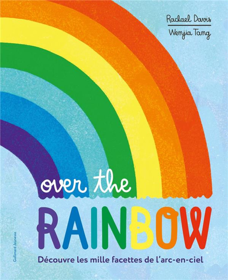 OVER THE RAINBOW - DECOUVRE LES MILLE FACETTES DE L-ARC-EN-CIEL - DAVIS/TANG - GALLIMARD JEUNE