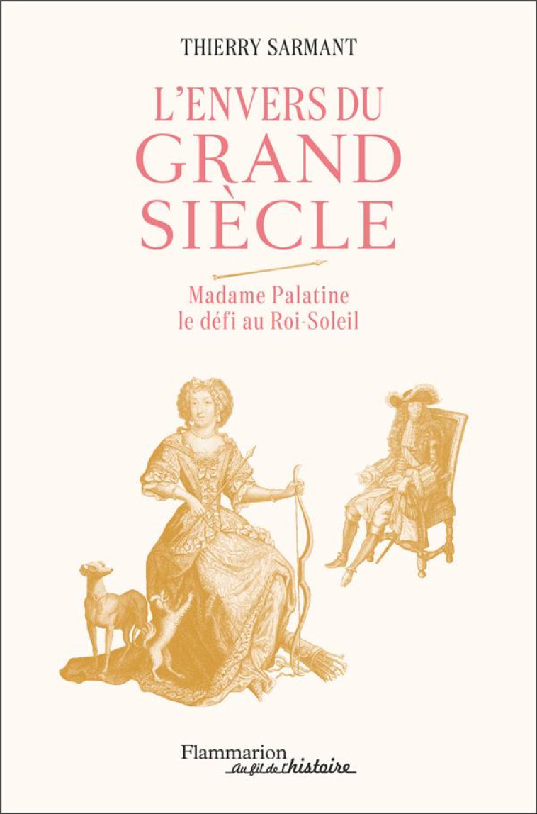 L-ENVERS DU GRAND SIECLE - MADAME PALATINE LE DEFI AU ROI-SOLEIL - SARMANT THIERRY - FLAMMARION