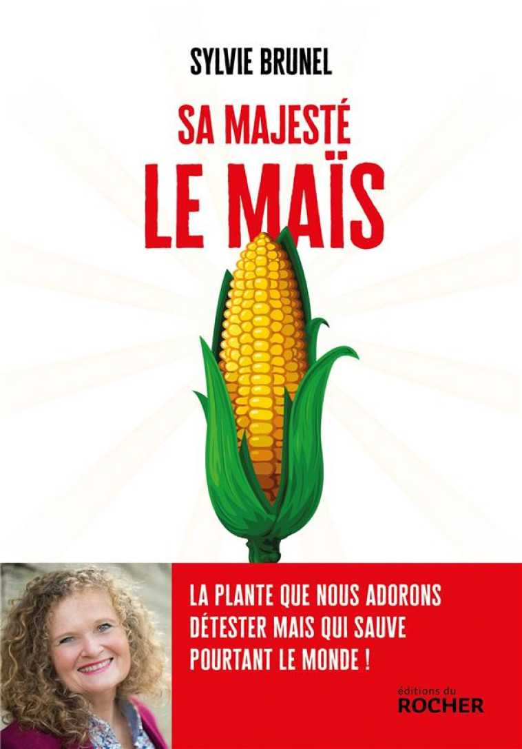 SA MAJESTE LE MAIS - LA PLANTE QUE NOUS ADORONS DETESTER MAIS QUI SAUVE POURTANT LE MONDE ! - BRUNEL SYLVIE - DU ROCHER