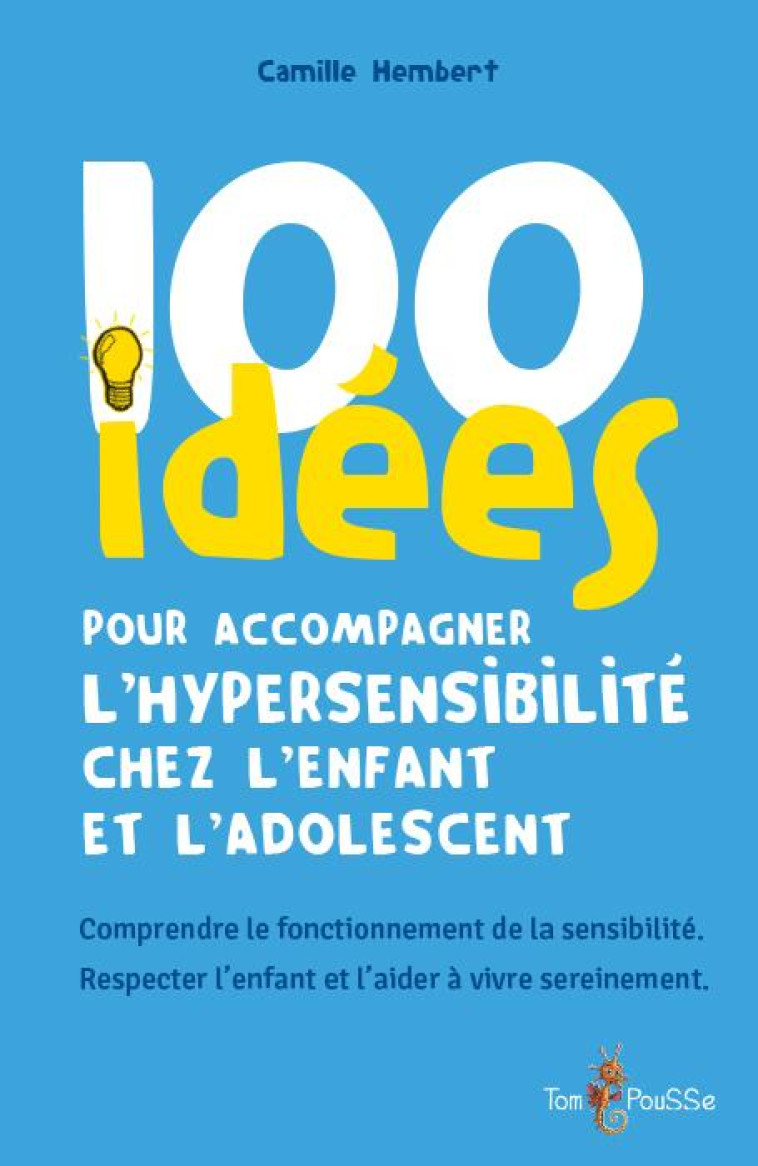 100 IDEES POUR ACCOMPAGNER L-HYPERSENSIBILITE CHEZ L-ENFANT ET L-ADOLESCENT - HEMBERT CAMILLE - TOM POUSSE