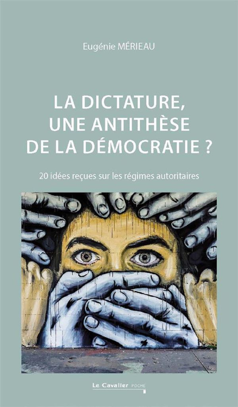 LA DICTATURE, UNE ANTITHESE DE LA DEMOCRATIE ? - 20 IDEES RECUES SUR LES REGIMES AUTORITAIRES - MERIEAU EUGENIE - CAVALIER BLEU