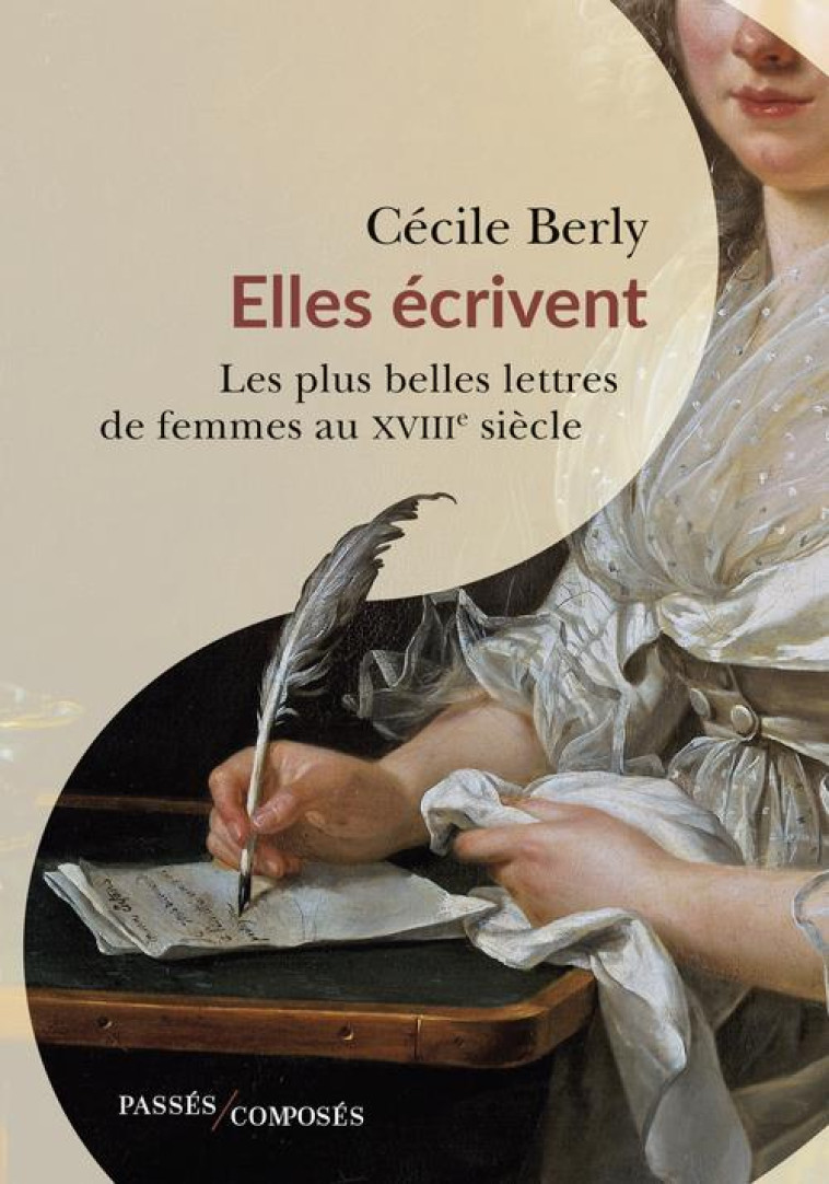 ELLES ECRIVENT - LES PLUS BELLES LETTRES DE FEMMES AU XVIIIE SIECLE - BERLY CECILE - PASSES COMPOSES