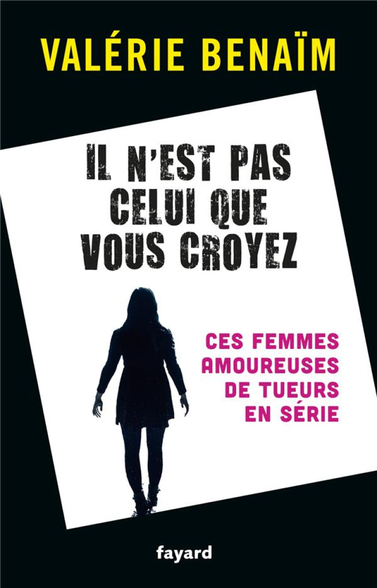 IL N-EST PAS CELUI QUE VOUS  CROYEZ - CES FEMMES AMOUREUSES DE TUEURS EN SERIE - BENAIM VALERIE - FAYARD