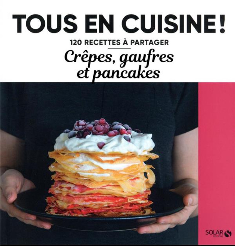 CREPES, GAUFRES ET PANCAKES - 120 RECETTES A PARTAGER - COLLECTIF - SOLAR