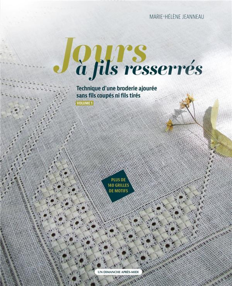 JOURS A FILS RESSERRES VOL.1 - TECHNIQUE D-UNE BRODERIE AJOUREE SANS FILS COUPES NI FILS TIRES - JEANNEAU M-H. - UDAM