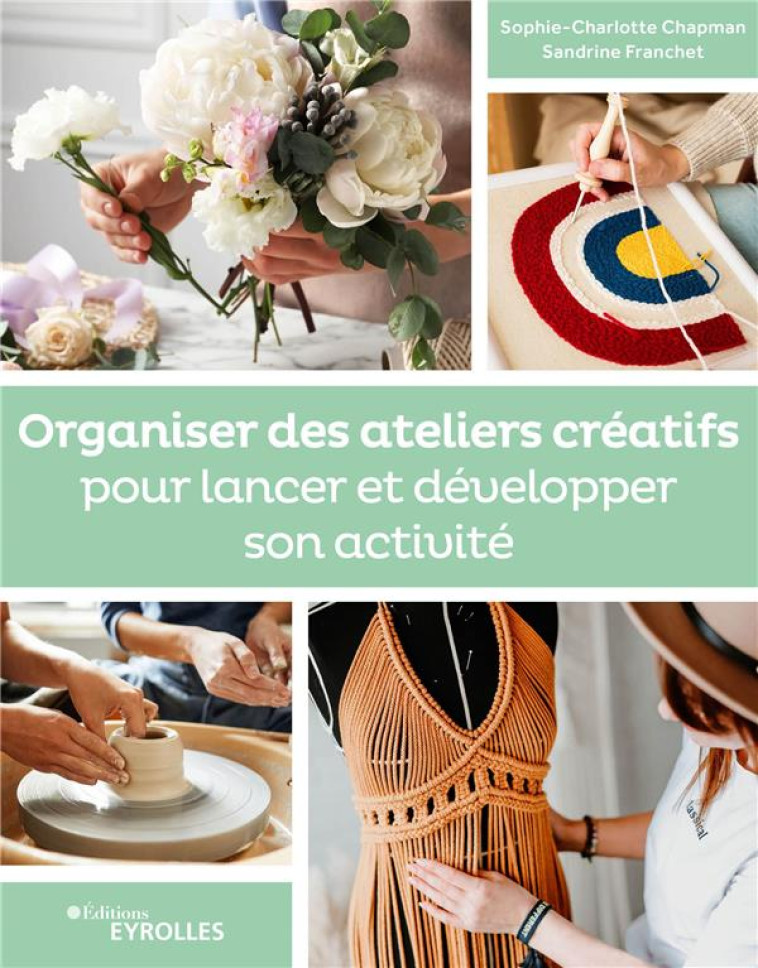 ORGANISER DES ATELIERS CREATIFS POUR LANCER ET DEVELOPPER SON ACTIVITE - VALORISER TRANSMETTRE FORME - FRANCHET/CHAPMAN - EYROLLES