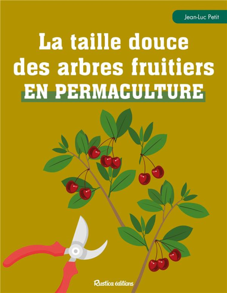 LA TAILLE DOUCE DES ARBRES FRUITIERS EN PERMACULTURE - PETIT JEAN-LUC - RUSTICA