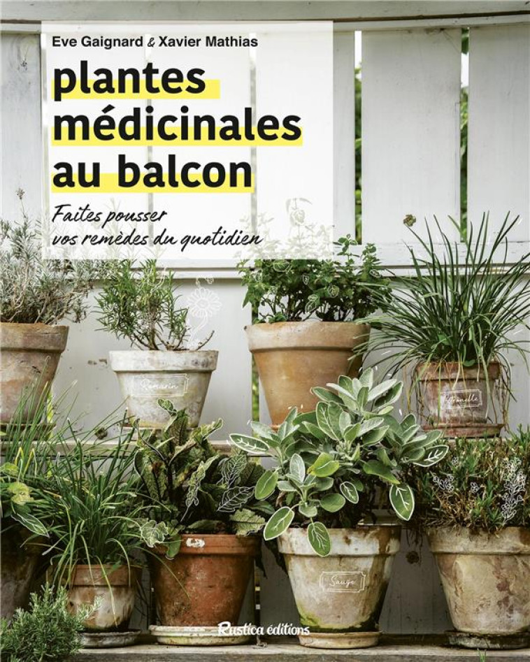 PLANTES MEDICINALES AU BALCON. FAITES POUSSER VOS REMEDES DU QUOTIDIEN - GAIGNARD/MATHIAS - RUSTICA