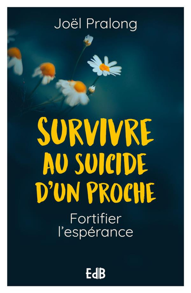 SURVIVRE AU SUICIDE D UN PROCHE - FORTIFIER L-ESPERANCE - PRALONG JOEL - BEATITUDES