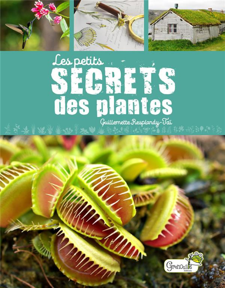 LES PETITS SECRETS DES PLANTES - RESPLANDY-TAI G. - GRENOUILLE