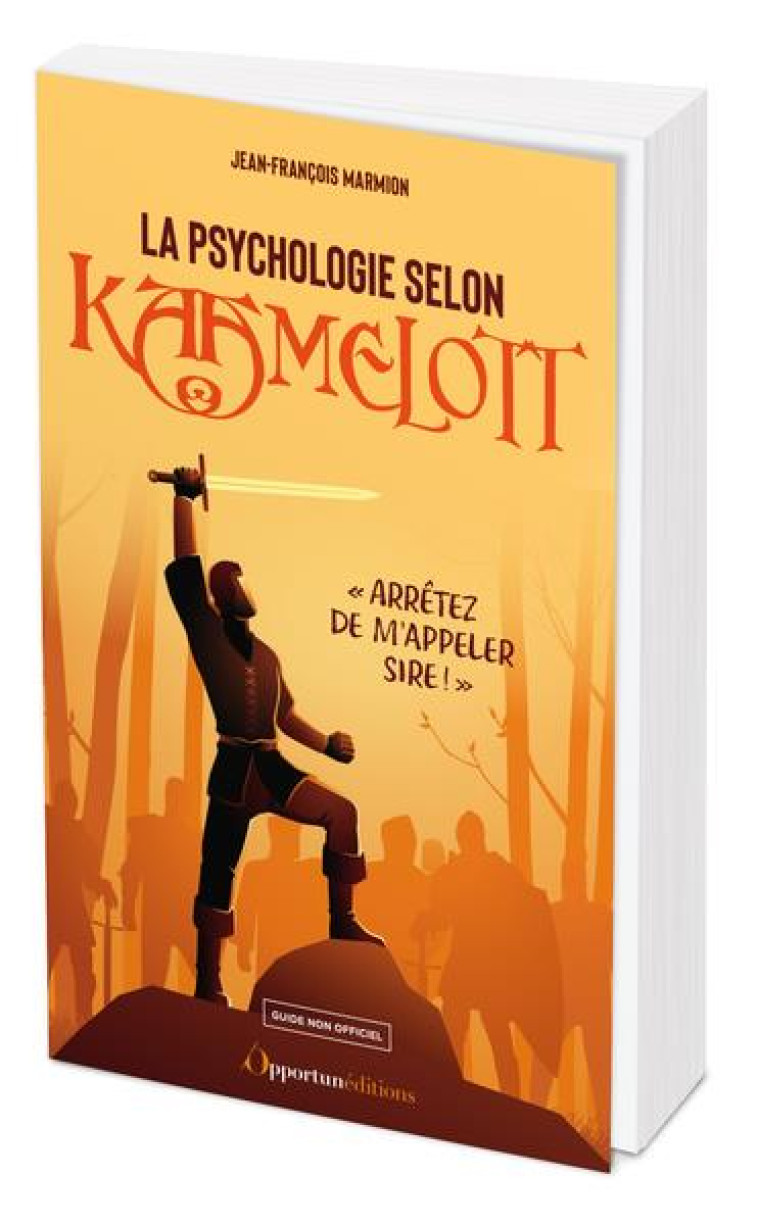 LA PSYCHOLOGIE SELON KAAMELOTT - ARRETEZ DE M-APPELER SIRE !  - MARMION J-F. - L ETUDIANT