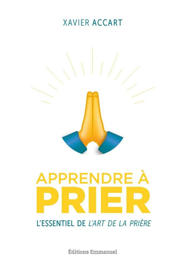 APPRENDRE A PRIER - L ESSENTIEL DE L ART DE LA PRIERE - ACCART XAVIER - EMMANUEL