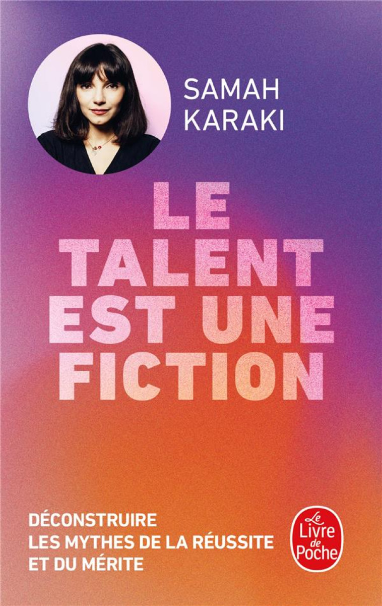 LE TALENT EST UNE FICTION - DE MOZART AUX TRANSCLASSES, DECONSTRUIRE LES MYTHES DE LA REUSSITE ET DU - KARAKI SAMAH - LGF/Livre de Poche