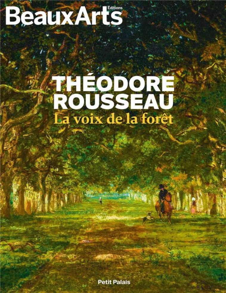 THEODORE ROUSSEAU, LA VOIX DE LA FORET - AU PETIT PALAIS - COLLECTIF - BEAUX ARTS ED