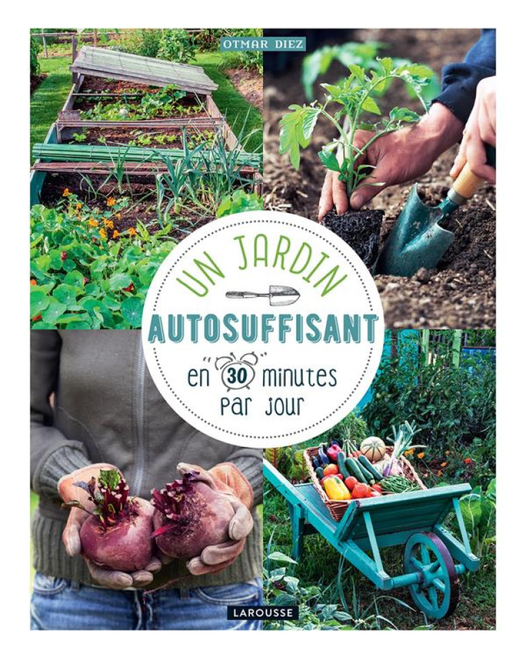 UN JARDIN AUTOSUFFISANT EN 30 MIN PAR JOUR ! - DIEZ OTMAR - LAROUSSE