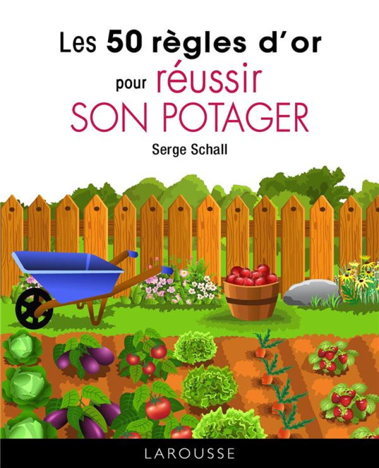 LES 50 REGLES D-OR POUR REUSSIR SON POTAGER - SCHALL SERGE - LAROUSSE