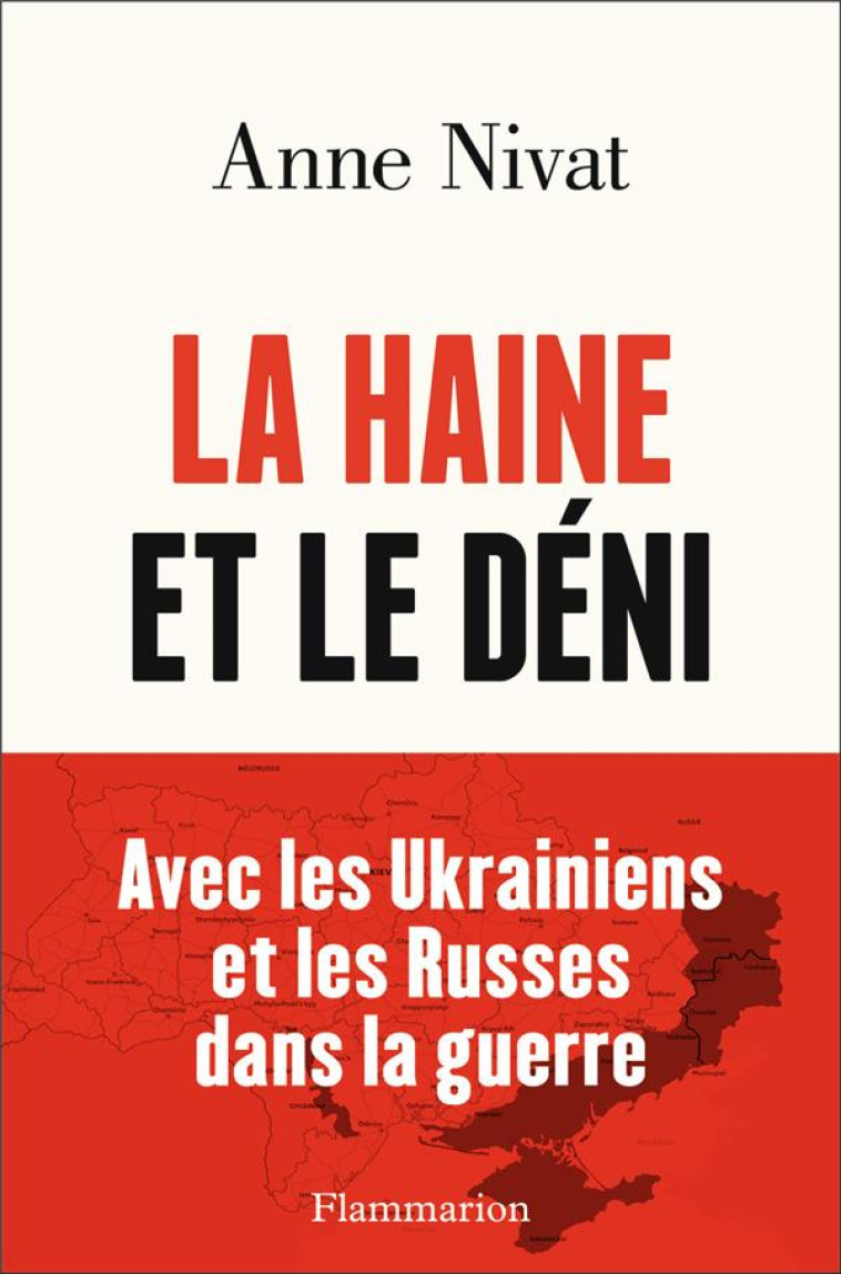 LA HAINE ET LE DENI - AVEC LES UKRAINIENS ET LES RUSSES DANS LA GUERRE. - NIVAT ANNE - FLAMMARION