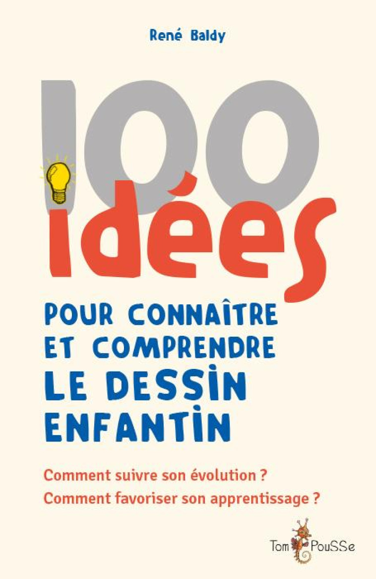 100 IDEES POUR CONNAITRE ET COMPRENDRE LE DESSIN ENFANTIN - BALDY RENE - TOM POUSSE