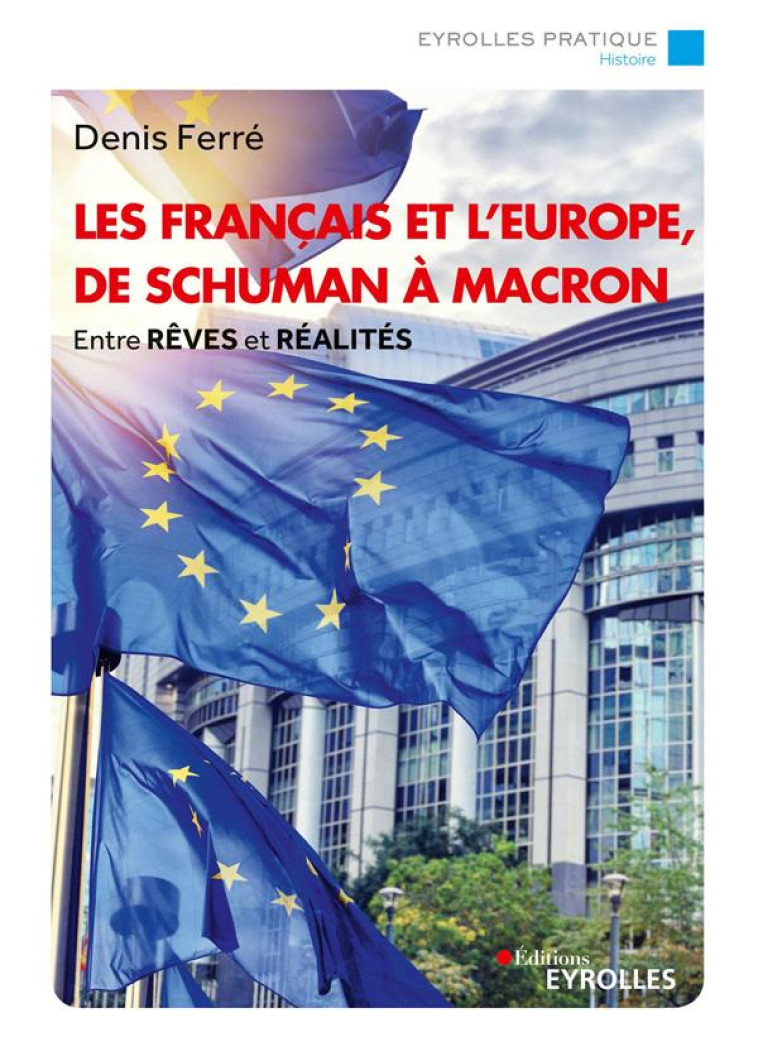 LES FRANCAIS ET L-EUROPE, DE SCHUMAN A MACRON - ENTRE REVES ET REALITES - FERRE DENIS - EYROLLES