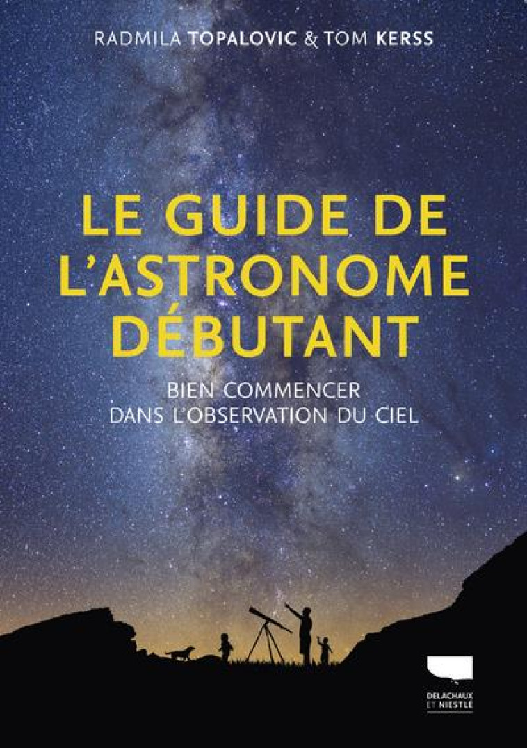 LE GUIDE DE L-ASTRONOME DEBUTANT - BIEN COMMENCER DANS L-OBSERVATION DU CIEL - KERSS/TOPALOVIC - DELACHAUX