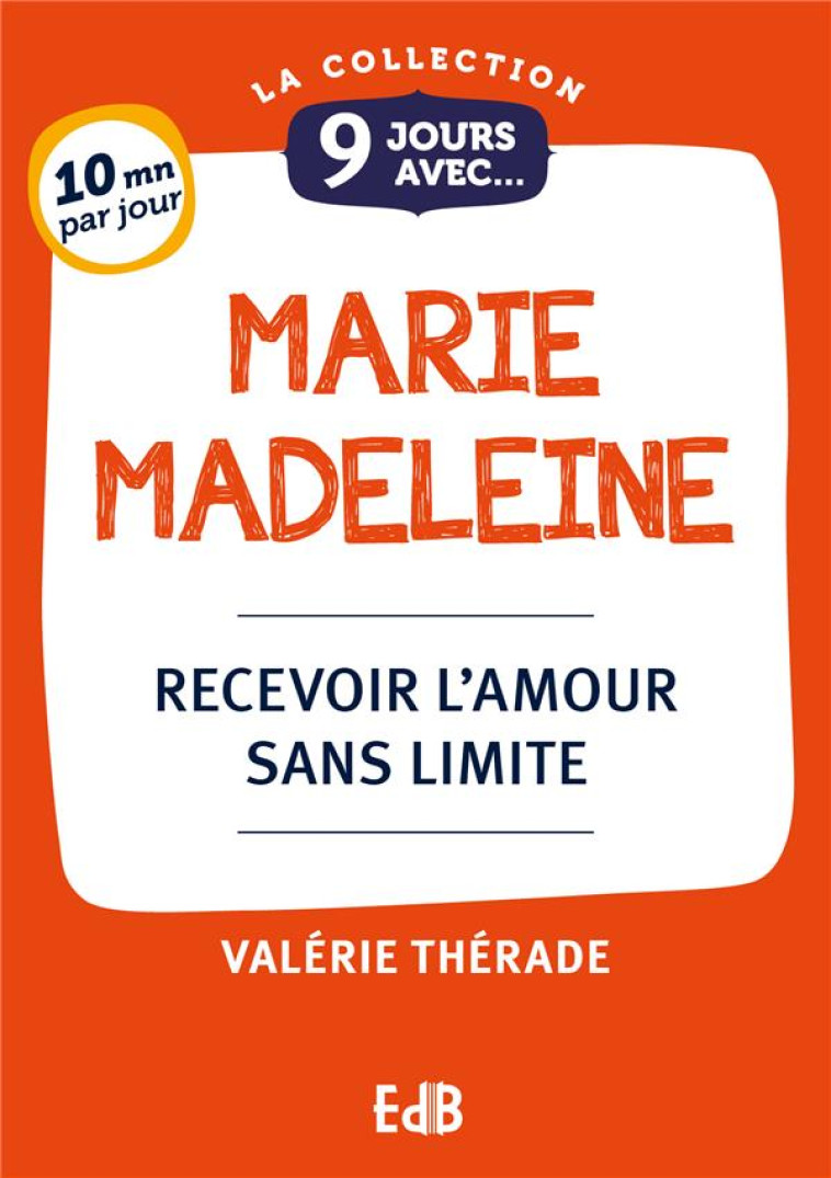 9 JOURS AVEC... MARIE MADELEINE - RECEVOIR L-AMOUR SANS LIMITE - THERADE VALERIE - BEATITUDES