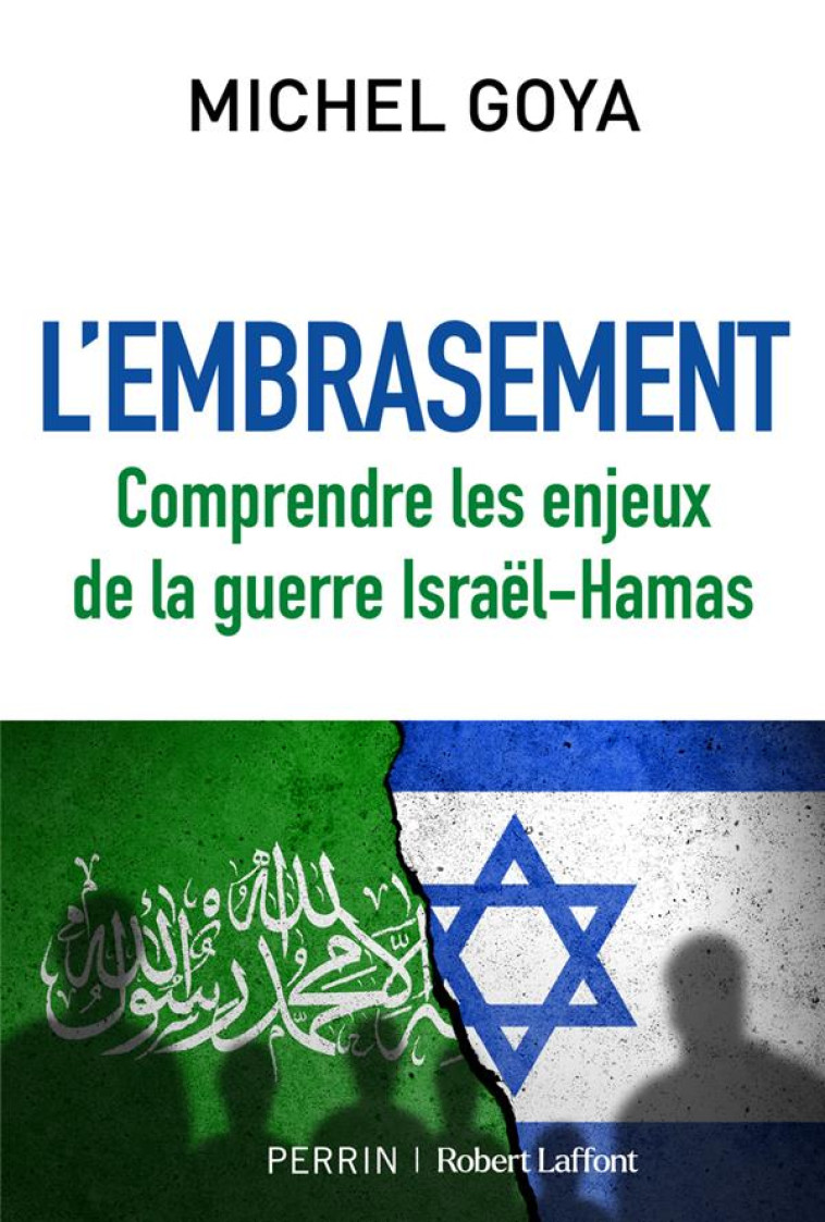 L-EMBRASEMENT - COMPRENDRE LES ENJEUX DE LA GUERRE ISRAEL-HAMAS - GOYA MICHEL - ROBERT LAFFONT