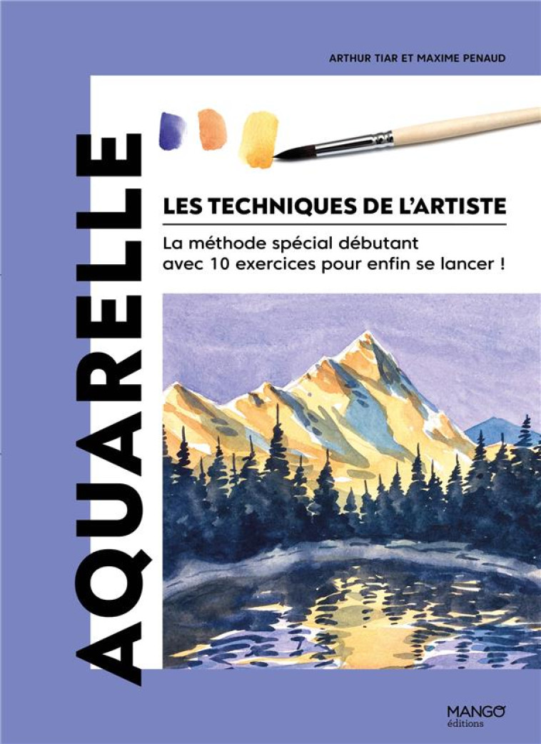 AQUARELLE - LA METHODE SPECIAL DEBUTANT AVEC 10 EXERCICES POUR ENFIN SE LANCER ! - PENAUD/TIAR - MANGO