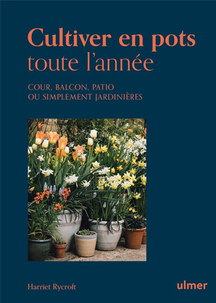 CULTIVER EN POTS TOUTE L-ANNEE - COUR, BALCON, PATIO OU SIMPLEMENT JARDINIERE - RYCROFT/MAYBURY - ULMER