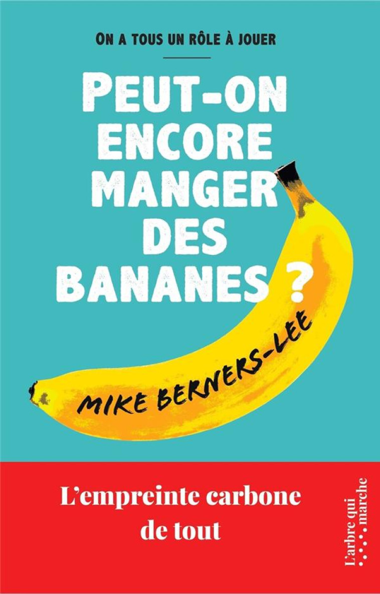 PEUT-ON ENCORE MANGER DES BANANES ? - L-EMPREINTE CARBONE DE TOUT - BERNERS-LEE - NC