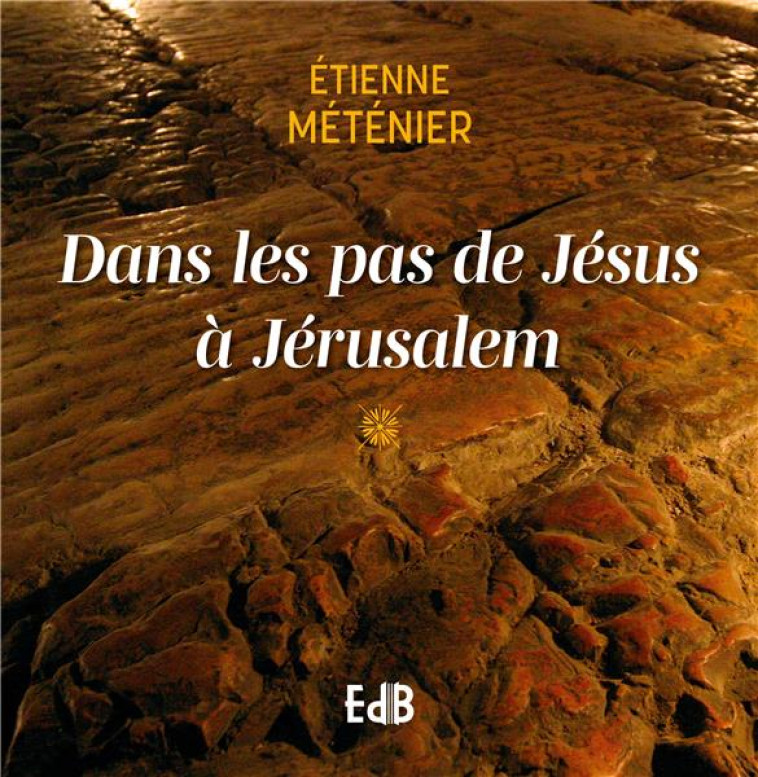 DANS LES PAS DE JESUS A JERUSALEM - METENIER ETIENNE - BEATITUDES