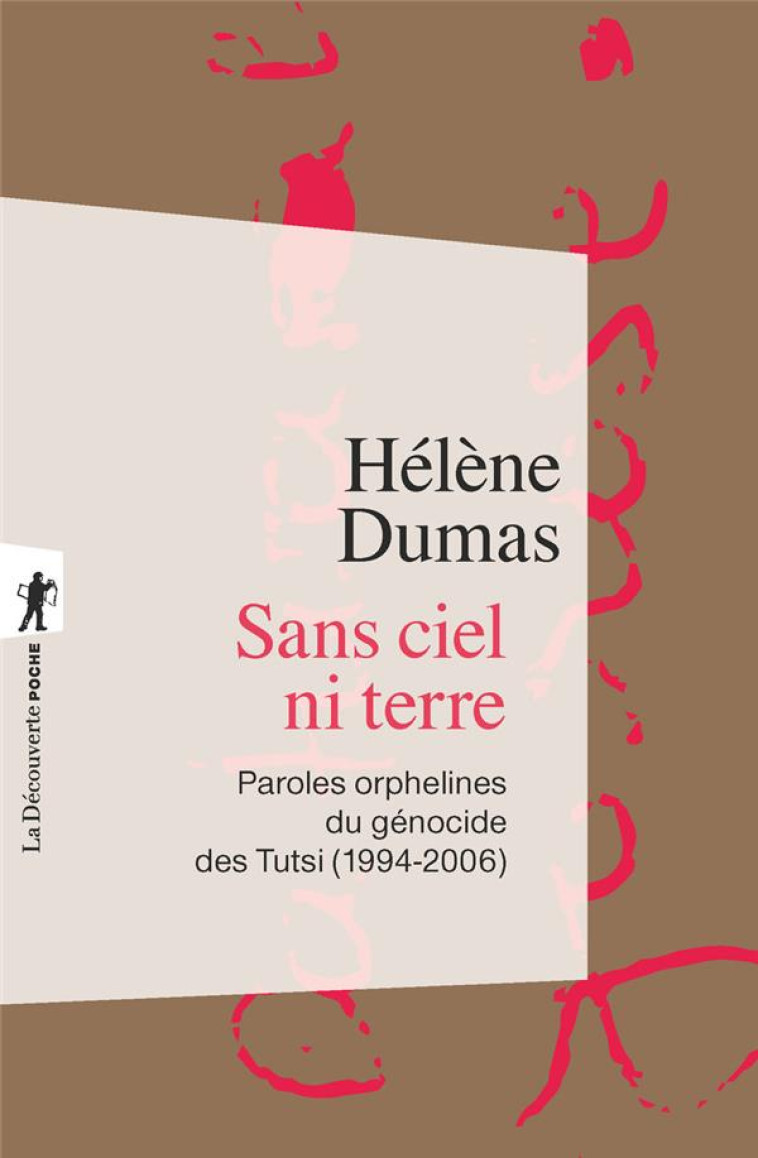 SANS CIEL NI TERRE - PAROLES ORPHELINES DU GENOCIDE DES TUTSI (1994-2006) - DUMAS HELENE - LA DECOUVERTE