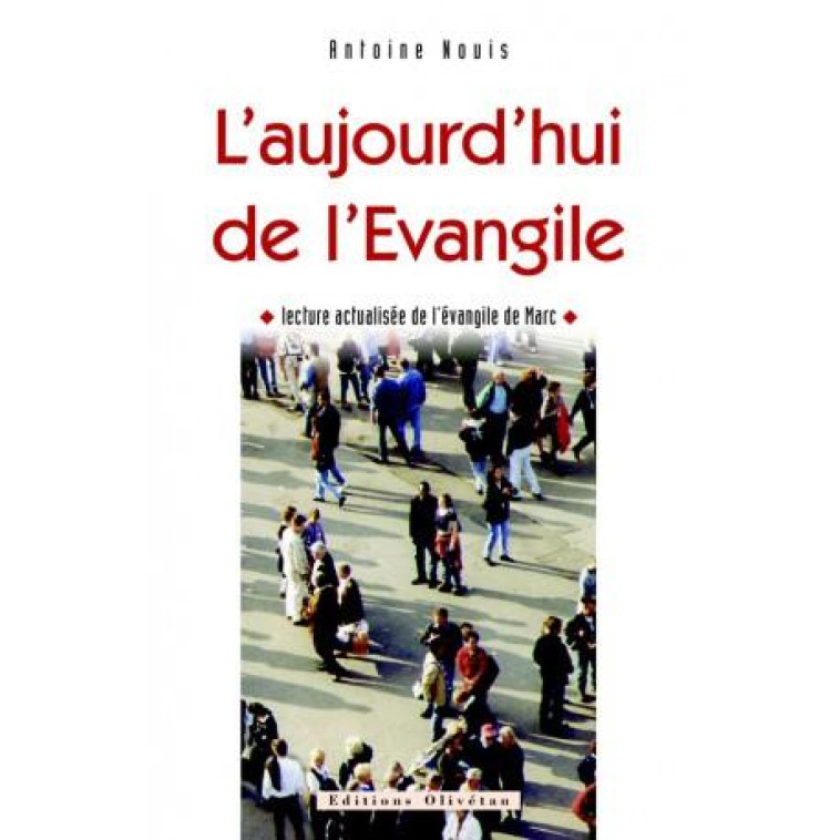 L-AUJOURD-HUI DE L-EVANGILE. LECTURE ACTUALISEE DE L-EVANGILE DE MARC - NOUIS ANTOINE - OLIVETAN