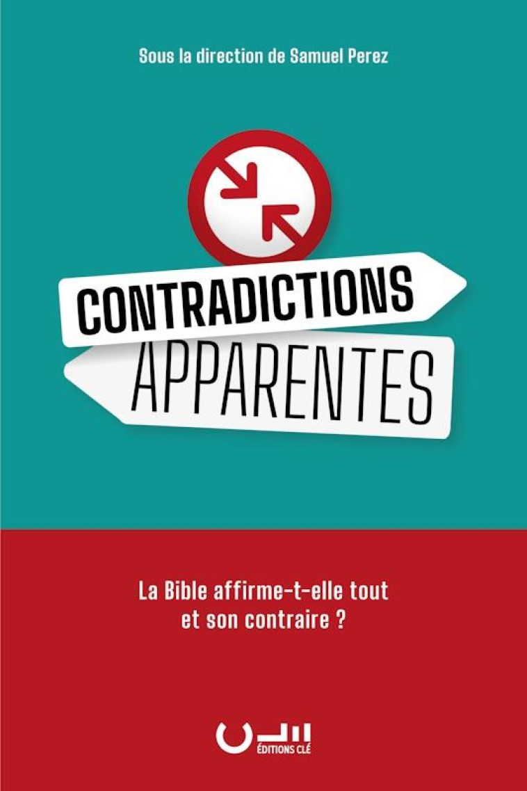 CONTRADICTIONS APPARENTES - LA BIBLE AFFIRME-T-ELLE TOUT ET SON CONTRAIRE ? - PEREZ SAMUEL - CLE LYON