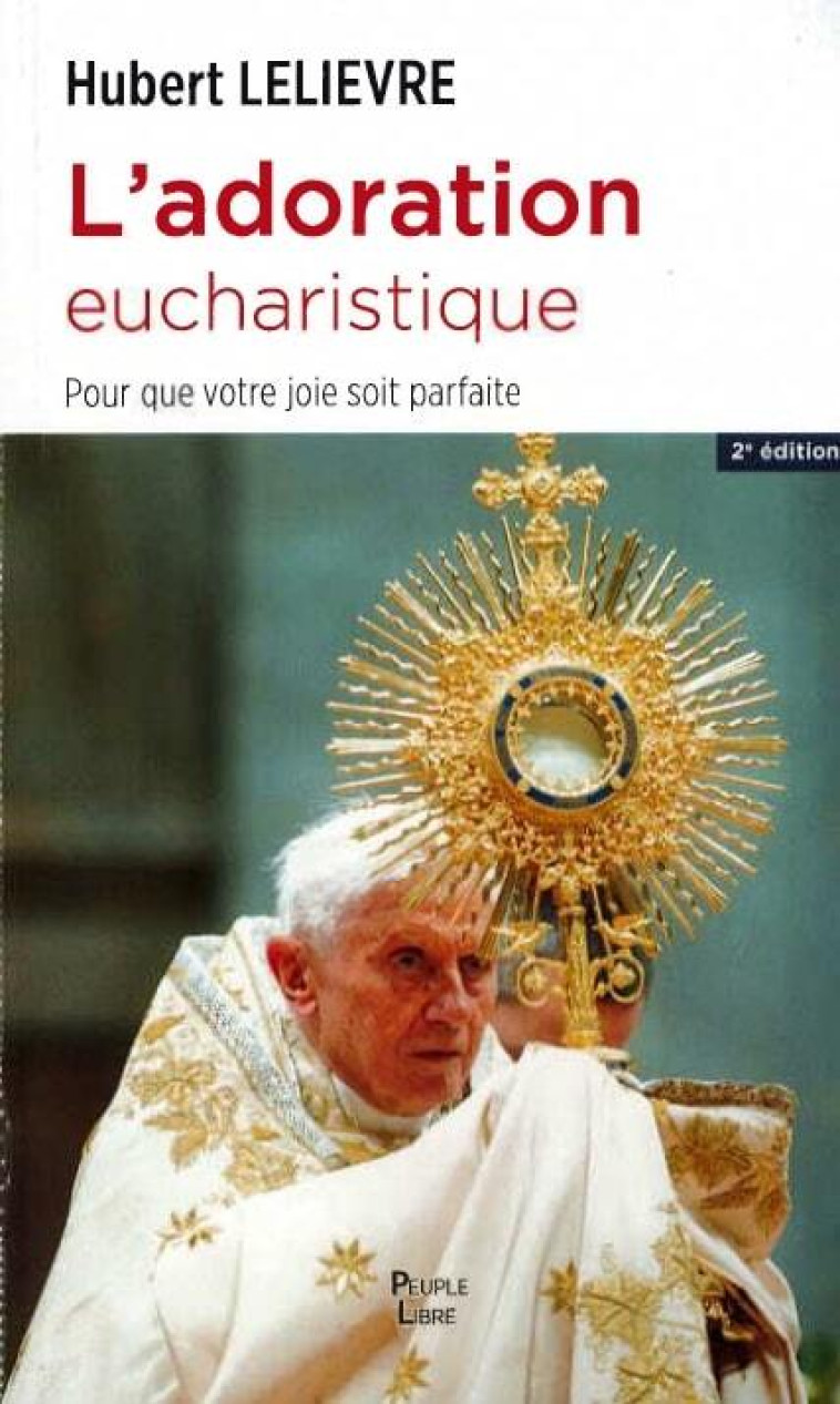 L-ADORATION EUCHARISTIQUE - POUR QUE VOTRE JOIE SOIT PARFAITE - Hubert LELIEVRE - PEUPLE LIBRE