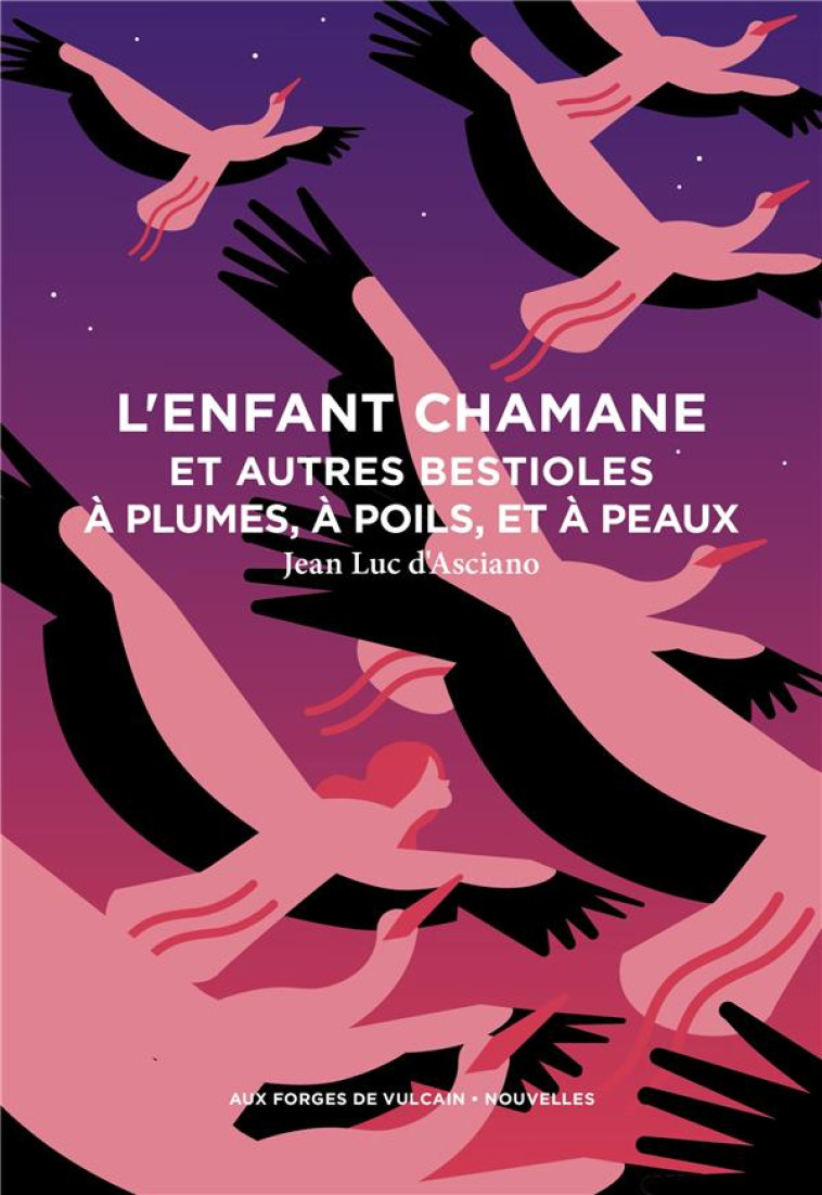 L-ENFANT CHAMANE ET AUTRES BESTIOLES A PLUMES, A POILS, ET A PEAUX - A. D-ASCIANO - FORGES VULCAIN