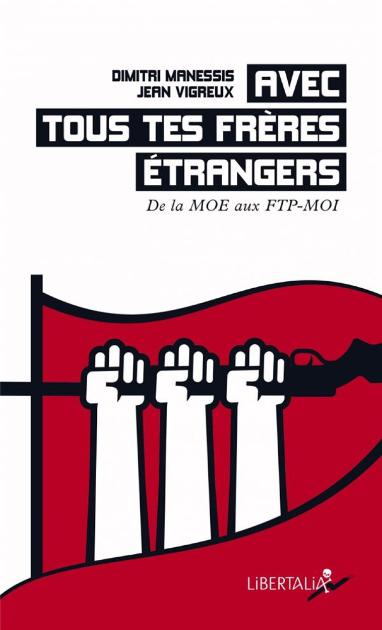 AVEC TOUS TES FRERES ETRANGERS - DE LA MOE AUX FTP-MOI - VIGREUX/MANESSIS - LIBERTALIA