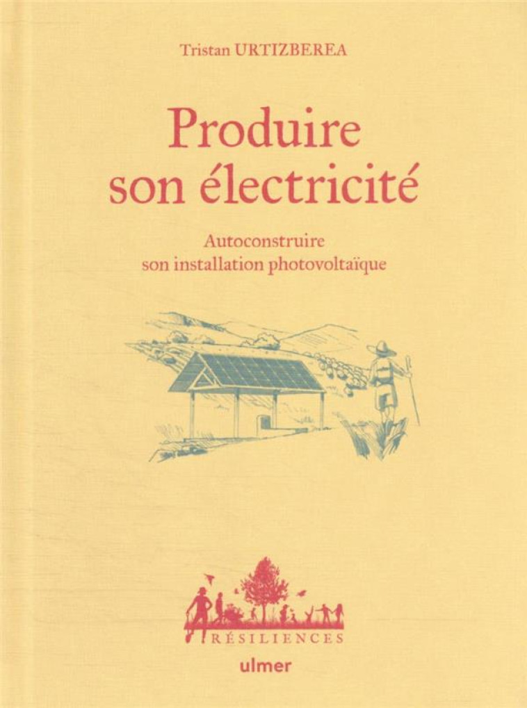 PRODUIRE SON ELECTRICITE - AUTOCONSTRUIRE SON INSTALLATION PHOTOVOLTAIQUE - URTIZBEREA/BUGEON - ULMER