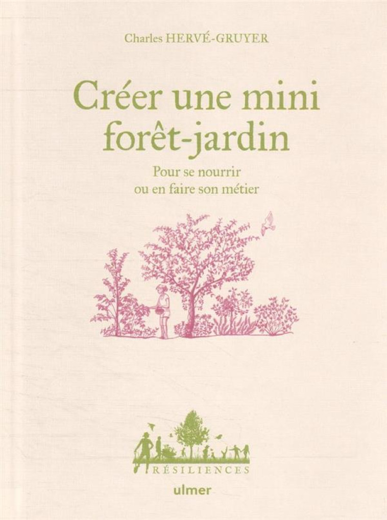 CREER UNE MINI FORET-JARDIN - POUR SE NOURRIR OU EN FAIRE SON METIER - HERVE-GRUYER/BUGEON - ULMER