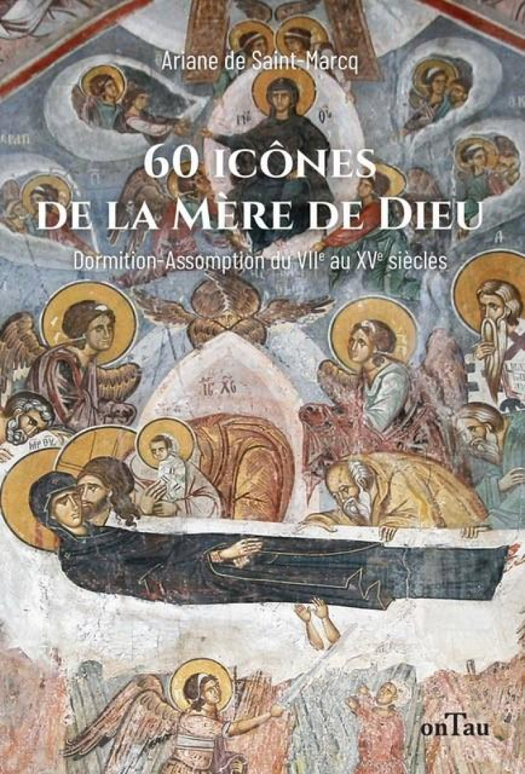 60 ICONES DE LA MERE DE DIEU - DORMITION-ASSOMPTION DANS LES ICONES DU VIIE AU XVE SIECLE - EDITION - DE SAINT-MARCQ - ONTAU