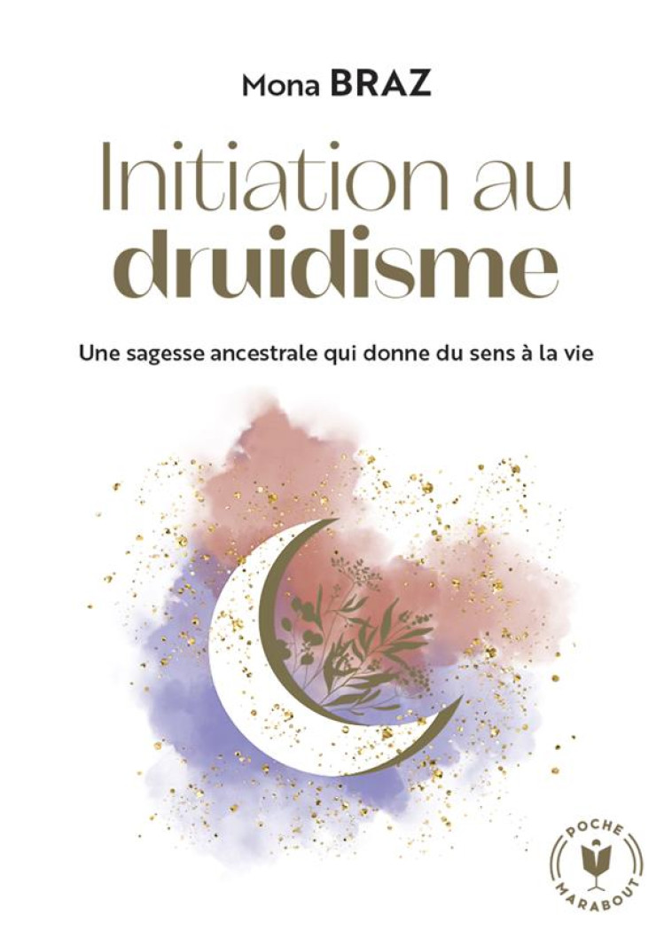 INITIATION AU DRUIDISME - UNE SAGESSE ANCESTRALE QUI DONNE DU SENS A LA VIE - BRAZ MONA - MARABOUT