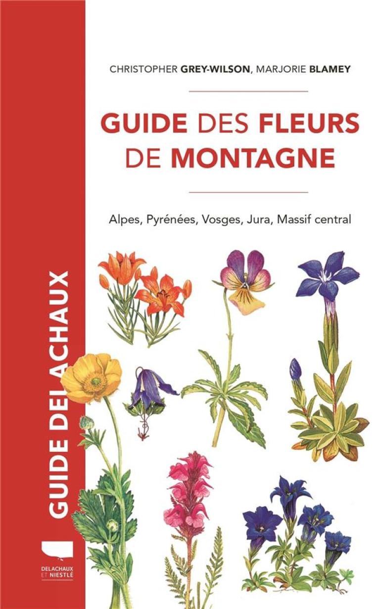 GUIDE DES FLEURS DE MONTAGNE - ALPES, PYRENEES, VOSGES, JURA, MASSIF CENTRAL - BLAMEY/GREY-WILSON - DELACHAUX