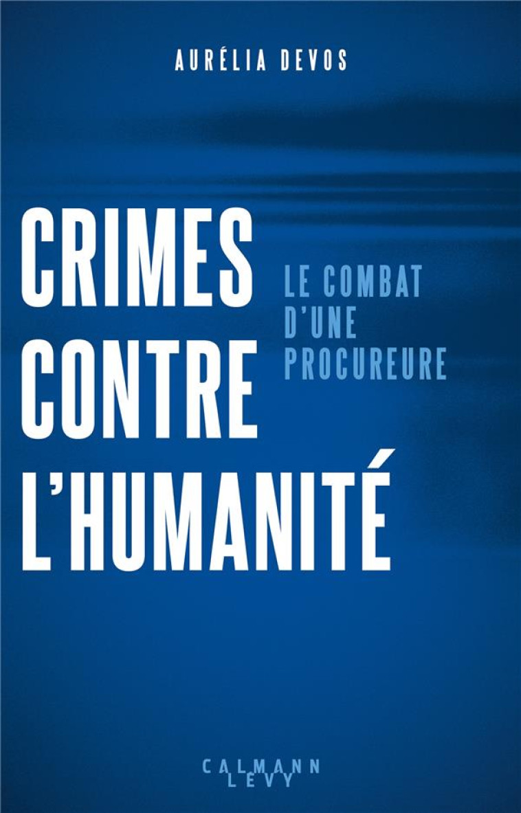 CRIMES CONTRE L-HUMANITE : LE COMBAT D-UNE PROCUREURE - DEVOS AURELIA - CALMANN-LEVY